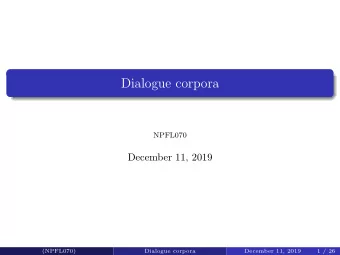 Dialogue corpora  NPFL070  December 11, 2019  (NPFL070)  Dialogue corpora  December 11, 2019  1 /