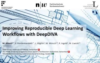 Improving Reproducible Deep Learning  Workflows with DeepDIVA M. Alberti 1 * , V. Pondenkandath 1*