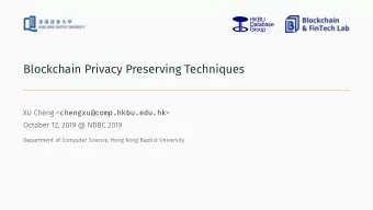 Blockchain Privacy Preserving Techniques XU Cheng &lt; chengxu@comp.hkbu.edu.hk &gt;  October 12,