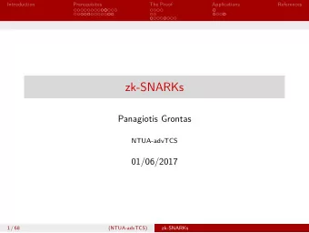 zk-SNARKs  Panagiotis Grontas  NTUA-advTCS  01/06/2017  1 / 68  (NTUA-advTCS)  zk-SNARKs