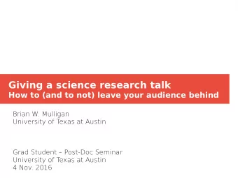 Giving a science research talk  How to (and to not) leave your audience behind  Brian W. Mulligan