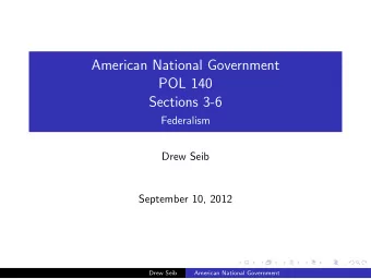 American National Government  POL 140  Sections 3-6  Federalism  Drew Seib  September 10, 2012