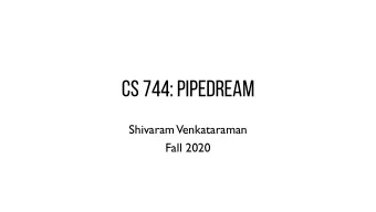 CS 744: PIPEDREAM  Shivaram  Venkataraman  Fall 2020  ADMINISTRIVIA  -  Assignment 2 is due Oct
