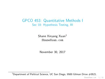 GPCO 453: Quantitative Methods I  Sec 10: Hypothesis Testing, III Shane Xinyang Xuan 1