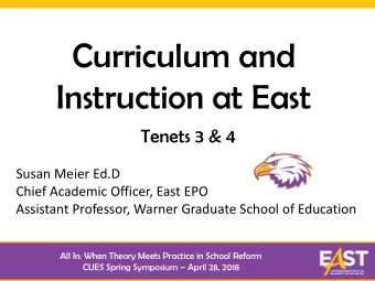 Curriculum and  Instruction at East  Tenets 3 &amp; 4  Susan Meier Ed.D  Chief Academic Officer,