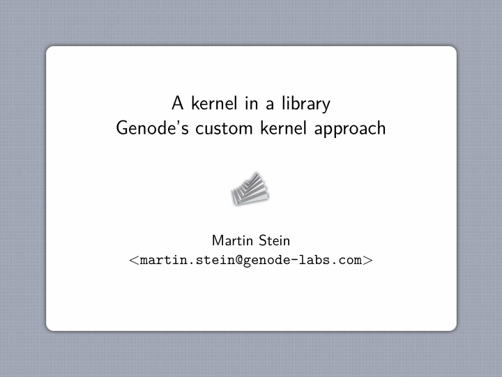 a kernel in a library genode s custom kernel approach