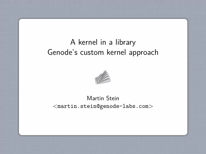 a kernel in a library genode s custom kernel approach