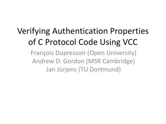Verifying Authentication Properties  of C Protocol Code Using VCC  Franois Dupressoir (Open