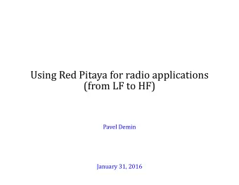 Using Red Pitaya for radio applications  (from LF to HF)  Pavel Demin  January 31, 2016