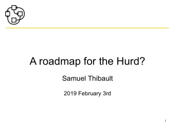 A roadmap for the Hurd?  Samuel Thibault  2019 February 3rd  1  The Hurd is all about  freedom #0