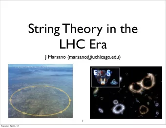String Theory in the  LHC Era  J Marsano (marsano@uchicago.edu)  1  Tuesday, April 3, 12  String