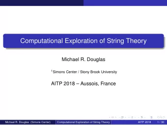 Computational Exploration of String Theory  Michael R. Douglas 1 Simons Center / Stony Brook