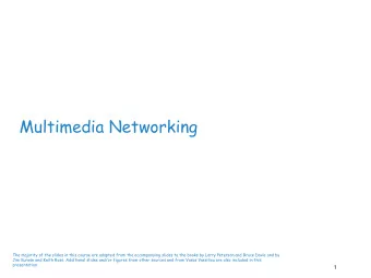 Multimedia Networking  The majority of the slides in this course are adapted from the accompanying