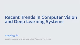 Recent Trends in Computer Vision  and Deep Learning Systems  Yangqing Jia  Lead Researcher and