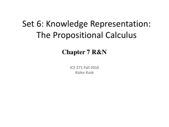 The Propositional Calculus  Chapter 7 R&amp;N  ICS 271 Fall 2016  Kalev Kask  Outline