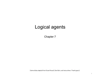 Logical agents  Chapter 7  (Some slides adapted from Stuart Russell, Dan Klein, and many others.