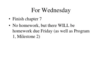 For Wednesday  Finish chapter 7  No homework, but there WILL be  homework due Friday (as well