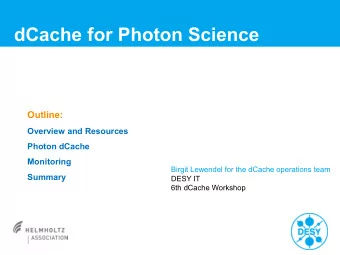 dCache for Photon Science  Outline:  Overview and Resources  Photon dCache  Monitoring  Birgit