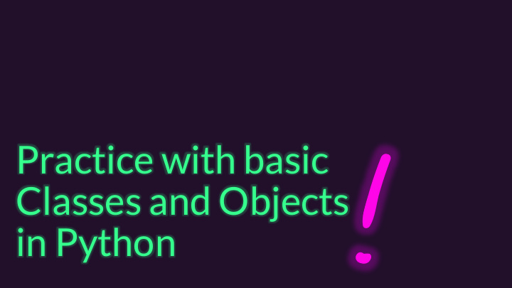 practice with basic classes and objects in python follow