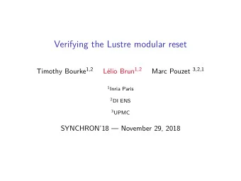 Verifying the Lustre modular reset Timothy Bourke 1,2 Llio Brun 1,2 Marc Pouzet 3,2,1 1 Inria