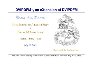 DVIPDFM x , an eXtension of DVIPDFM  CHO,  JIN  HWAN K orea I nstitute for A dvanced S