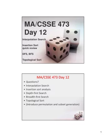 MA/CSSE 473  Day 12  Interpolation Search  Insertion Sort  quick review  DFS, BFS  Topological Sort