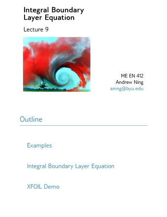 Integral Boundary  Layer Equation  Lecture 9  ME EN 412  Andrew Ning  aning@byu.edu  Outline