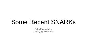 Some Recent SNARKs  Saba Eskandarian  Qualifying Exam Talk  Come, listen, my men, while I tell