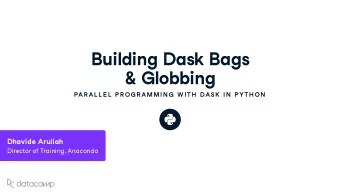 B u ilding Dask Bags &amp; Globbing  PAR AL L E L  P R OG R AMMIN G  W ITH  DASK  IN  P YTH ON Dha