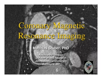 Coronary Magnetic  Coronary Magnetic  Resonance Imaging  Resonance Imaging  Matthias Stuber, PhD