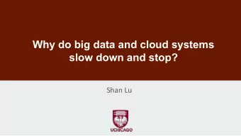 Why do big data and cloud systems  slow down and stop?  Shan Lu  What are?  Why do big data and