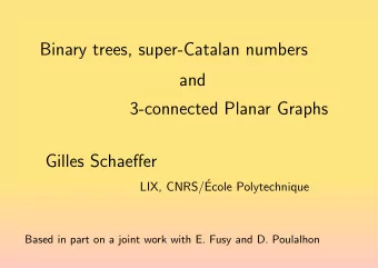 Binary trees, super-Catalan numbers  and  3-connected Planar Graphs  Gilles Schaeffer  LIX, CNRS/
