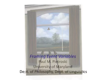 Framing  Event  Variables   Paul  M.  Pietroski    University  of  Maryland