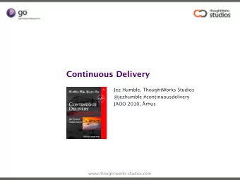 Continuous Delivery  Jez Humble, ThoughtWorks Studios  @jezhumble #continuousdelivery  JAOO 2010,