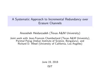 A Systematic Approach to Incremental Redundancy over  Erasure Channels  Anoosheh Heidarzadeh (Texas