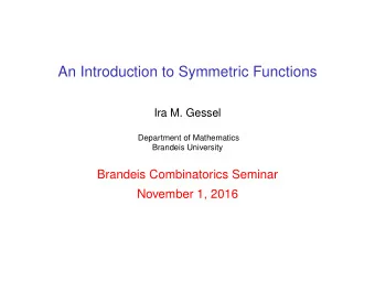 An Introduction to Symmetric Functions  Ira M. Gessel  Department of Mathematics  Brandeis