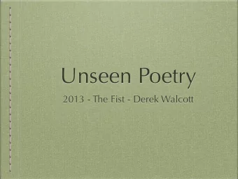 Unseen Poetry  2013 - The Fist - Derek Walcott  Tip  Examiners are increasingly  looking for an