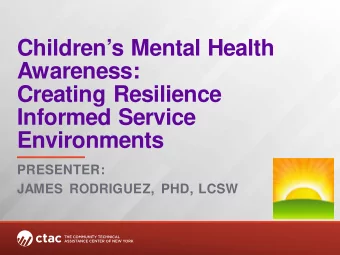 Childrens Mental Health  Awareness:  Creating Resilience  Informed Service  Environments