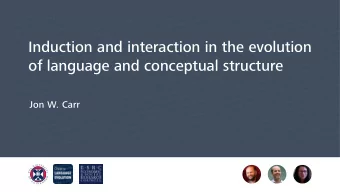 Induction and interaction in the evolution  of language and conceptual structure  Jon W. Carr
