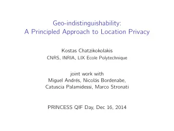 Geo-indistinguishability:  A Principled Approach to Location Privacy  Kostas Chatzikokolakis  CNRS,