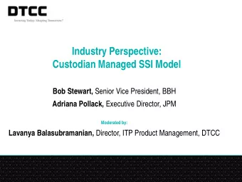 Industry Perspective:  Custodian Managed SSI Model Bob Stewart, Senior Vice President, BBH Adriana