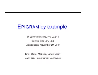 E PIGRAM by example  dr. James McKinna, HG 02.540  james@cs.ru.nl  Grondslagen, November 29, 2007