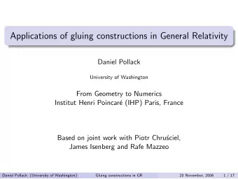 Applications of gluing constructions in General Relativity  Daniel Pollack  University of