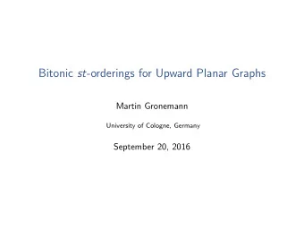 Bitonic st -orderings for Upward Planar Graphs  Martin Gronemann  University of Cologne, Germany