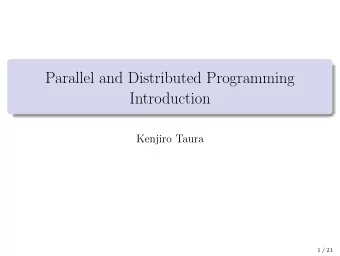 Parallel and Distributed Programming  Introduction  Kenjiro Taura  1 / 21  Contents 1 Why Parallel