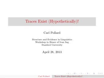 Traces Exist (Hypothetically)!  Carl Pollard  Structure and Evidence in Linguistics  Workshop in