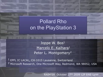 Pollard Rho  on the PlayStation 3 Joppe W. Bos 1 Marcelo E. Kaihara 1 Peter L. Montgomery 2 1 EPFL