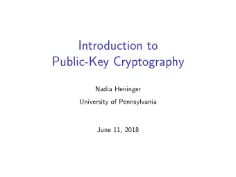 Introduction to  Public-Key Cryptography  Nadia Heninger  University of Pennsylvania  June 11, 2018