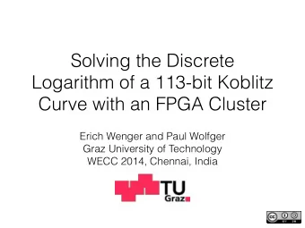 Solving the Discrete  Logarithm of a 113-bit Koblitz  Curve with an FPGA Cluster  Erich Wenger and