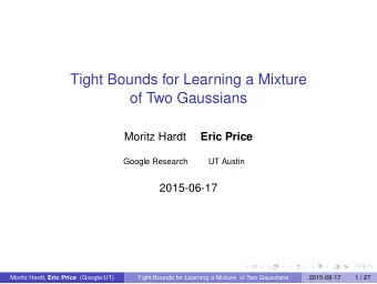 Tight Bounds for Learning a Mixture  of Two Gaussians  Moritz Hardt  Eric Price  Google Research